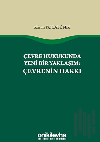 Çevre Hukukunda Yeni Bir Yaklaşım: Çevrenin Hakkı