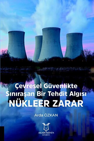Çevresel Güvenlikte Sınıraşan Bir Tehdit Algısı: Nükleer Zarar