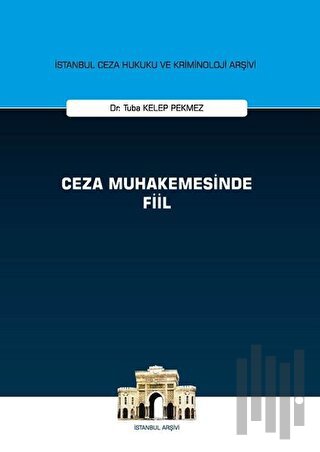 Ceza Muhakemesinde Fiil - İstanbul Ceza Hukuku ve Kriminoloji Arşivi (Ciltli)