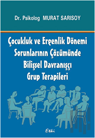 Çocukluk ve Ergenlik Dönemi Sorunlarının Çözümünde Bilişsel Davranışçı Grup Terapileri
