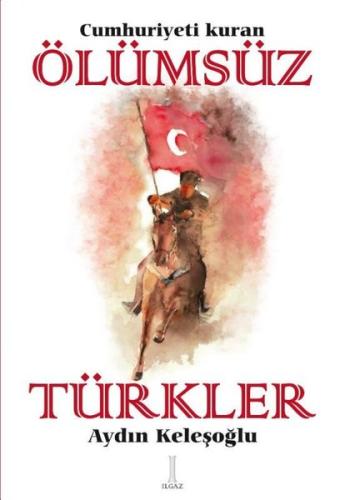 Cumhuriyeti Kuran Ölümsüz Türkler | Kitap Ambarı
