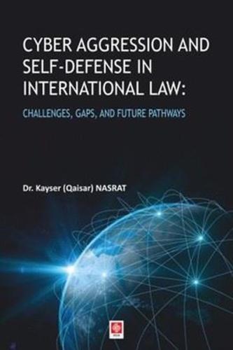 Cyber Aggression and Self - Defense in International Law: Challenges Gaps and Future Pathways