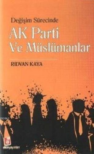 Değişim Sürecinde Ak Parti ve Müslümanlar | Kitap Ambarı