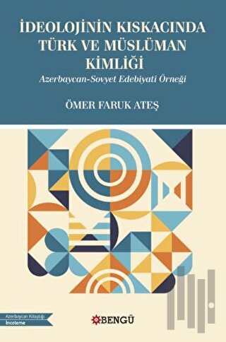 İdeolojinin Kıskacında Türk ve Müslüman Kimliği - Azerbaycan-Sovyet Edebiyati Örneği