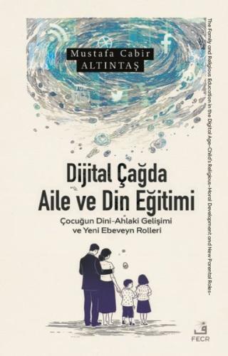 Dijital Çağda Aile ve Din Eğitimi: Çocuğun Dini - Ahlaki Gelişimi ve Yeni Ebevyn Rolleri