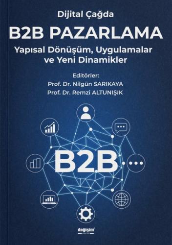 Dijital Çağda B2B Pazarlama - Yapısal Dönüşüm Uygulamalar ve Yeni Dinamikler