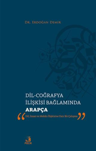 Dil - Coğrafya İlişkisi Bağlamında Arapça - Dil İnsan ve Mekan İlişkisine Dair Bir Çalışma