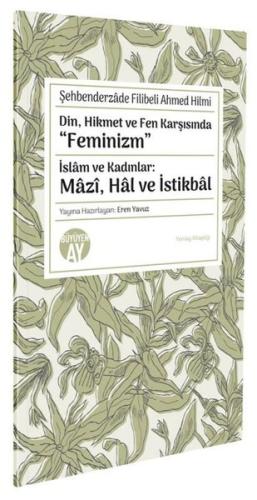 Din Hikmet ve Fen Karşısında Feminizm - İslam ve Kadınlar: Mazi Hal ve İstikbal