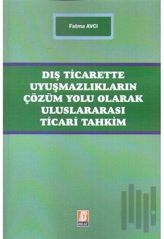 Dış Ticarette Uyuşmazlıkların Çözüm Yolu Olarak Uluslararası Ticari Ta