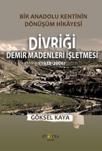 Divriği Demir Madenleri İşletmesi (1938 - 2006) Bir Anadolu Kentinin Dönüşüm Hikayesi