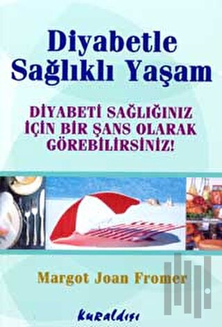 Diyabetle Sağlıklı Yaşam Diyabeti Sağlığınız İçin Bir Şans Olarak Görebilirsiniz!