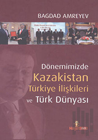 Dönemimizde Kazakistan Türkiye İlişkileri ve Türk Dünyası (Ciltli)