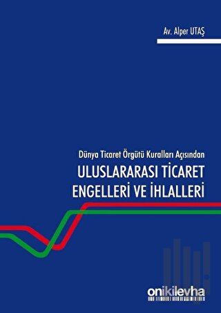 Dünya Ticaret Örgütü Kuralları Açısından Uluslararası Ticaret Engelleri ve İhlalleri