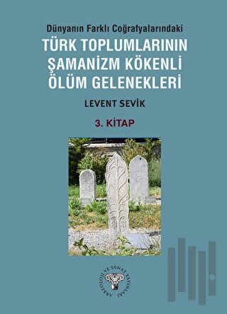 Dünyanın Farklı Coğrafyalarındaki Türk Toplumlarının Şamanizm Kökenli Ölüm Gelenekleri
