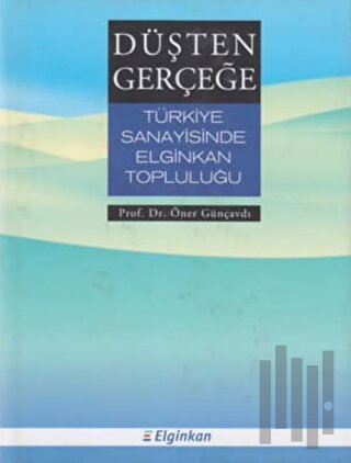 Düşten Gerçeğe Türkiye Sanayisinde Elginkan Topluluğu