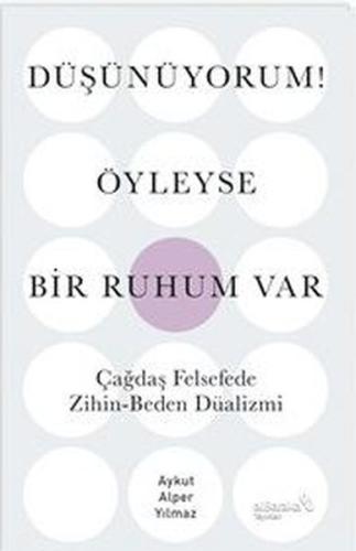 Düşünüyorum! Öyleyse Bir Ruhum Var - Çağdaş Felsefede Zihin - Beden Düalizmi