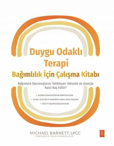 Duygu Odaklı Terapi - Bağımlılık İçin Çalışma Kitabı - Bağımlılık Davranışlarını Tetikleyen Yalnızlık ve Utançla Nasıl Baş Edilir?