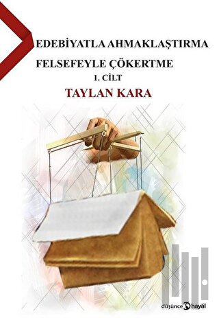 Edebiyatla Ahmaklaştırma Felsefeyle Çökertme Cilt 1