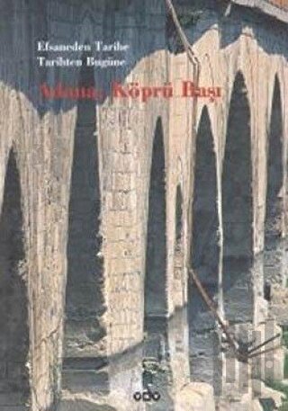 Efsaneden Tarihe, Tarihten Bugüne Adana: Köprü Başı (Ciltli)