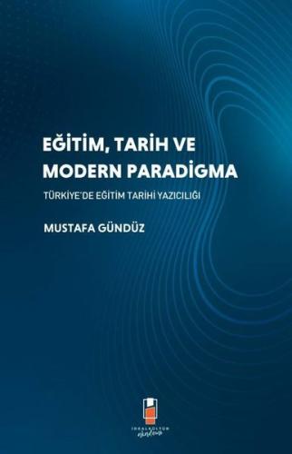 Eğitim Tarih ve Modern Paradigma - Türkiye'de Eğitim Tarihi Yazıcılığı