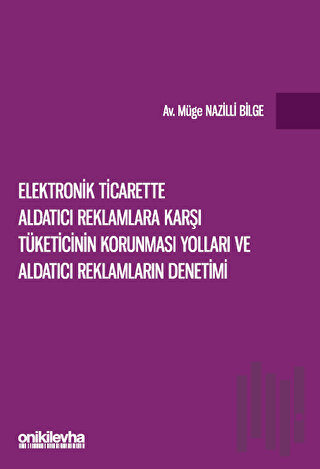 Elektronik Ticarette Aldatıcı Reklamlara Karşı Tüketicinin Korunması Yolları ve Aldatıcı Reklamların Denetimi