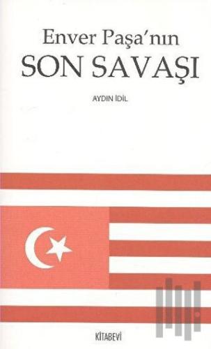 Enver Paşa’nın Son Savaşı