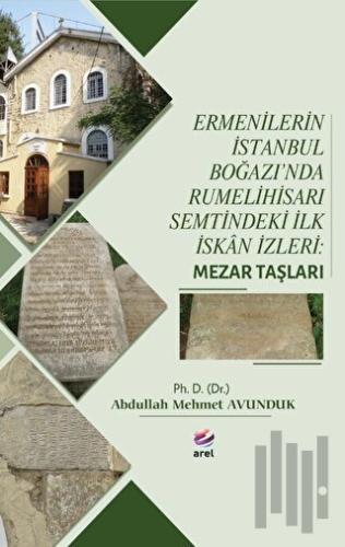 Ermenilerin İstanbul Boğazı'nda Rumelihisarı Semtindeki İlk İskan İzleri: Mezar Taşları