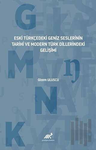 Eski Türkçedeki Geniz Seslerinin Tarihî ve Modern Türk Dillerindeki Gelişimi