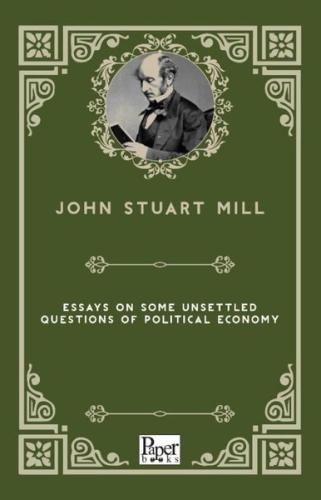 Essays on Some Unsettled Questions of Political Economy