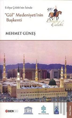 Evliya Çelebi’nin İzinde Gül Medeniyeti’nin Başkenti