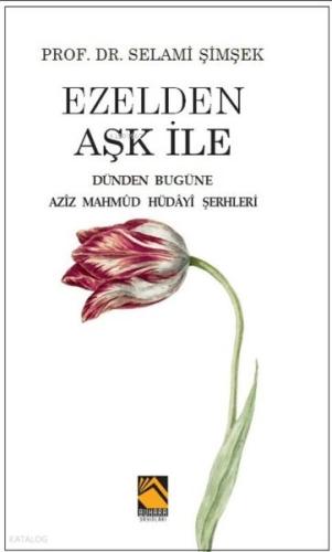 Ezelden Aşk İle - Dünden Bugüne Aziz Mahmud Hüdayi Şerhleri