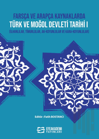 Farsça ve Arapça Kaynaklarda Türk ve Moğol Devleti Tarihi I (İlhanlılar, Timurlular, Ak-Koyunlular ve Kara-Koyunlular)