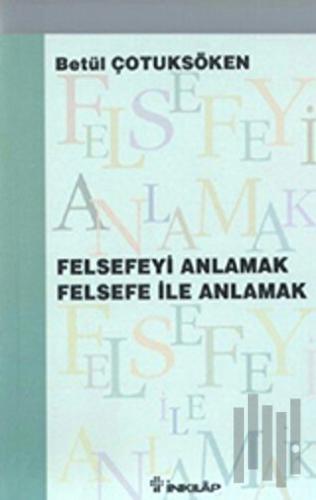 Felsefeyi Anlamak Felsefe ile Anlamak | Kitap Ambarı