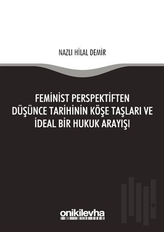 Feminist Perspektiften Düşünce Tarihinin Köşe Taşları ve İdeal Bir Hukuk Arayışı