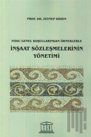 Fidic Genel Koşullarından Örneklerle İnşaat Sözleşmelerinin Yönetimi
