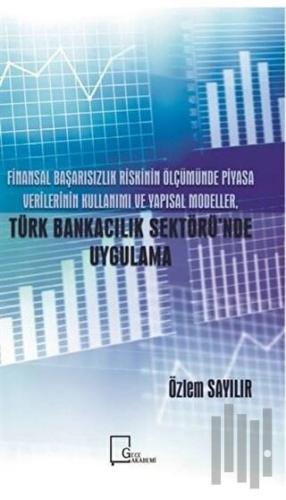Finansal Başarısızlık Riskinin Ölçümünde Piyasa Verilerinin Kullanımı ve Yapısal Modeller Türk Bankacılık Sektörü'nde Uygulamalar