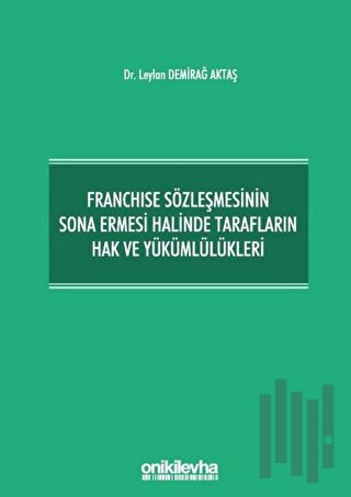 Franchise Sözleşmesinin Sona Ermesi Halinde Tarafların Hak ve Yükümlülükleri (Ciltli)