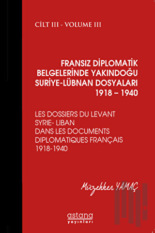 Fransız Diplomatik Belgelerinde Yakındoğu Suriye - Lübnan Dosyaları 1918 - 1940 Cilt 3 (Ciltli)