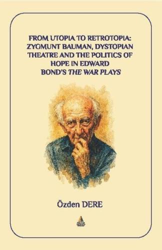 From Utopia to Retrotopia: Zygmunt Bauman Dystopian Theatre and the Politics of Hope in Edward Bond