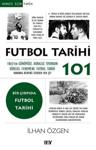 Futbol Tarihi 101 - 1863'ten Gunumuze Kuralsız Oyundan Kuresel Fenomene Futbol Tarihi Hakkında