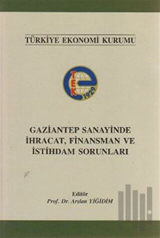 Gaziantep Sanayinde İhracat, Finansman ve İstihdam Sorunları