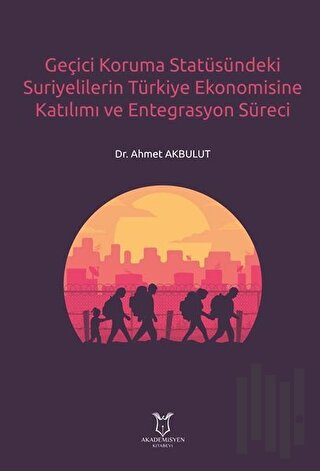 Geçici Koruma Statüsündeki Suriyelilerin Türkiye Ekonomisine Katılımı ve Entegrasyon Süreci