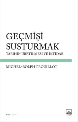 Geçmişi Susturmak  Tarihin Üretilmesi ve İktidar