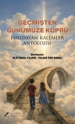 Geçmişten Günümüze Köprü - Fısıldayan Kalemler Antolojisi