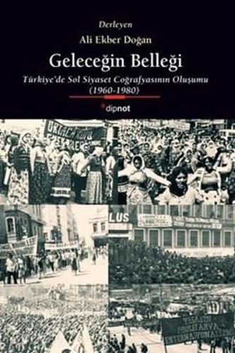 Geleceğin Belleği: Türkiye'de Sol Siyaset Coğrafyasının Oluşumu 1960 -