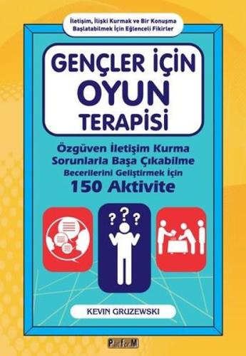 Gençler İçin Oyun Terapisi: Özgüven İletişim Kurma Sorunlarla Başa Çıkabilme Becerilerini Geliştirme