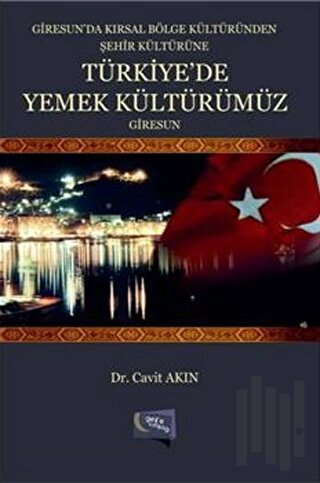 Giresun'da Kırsal Bölge Kültüründen Şehir Kültürüne Türkiye'de Yemek Kültürümüz Giresun (Ciltli)
