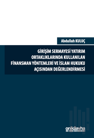 Girişim Sermayesi Yatırım Ortaklıklarında Kullanılan Finansman Yöntemleri ve İslam Hukuku Açısından Değerlendirmesi