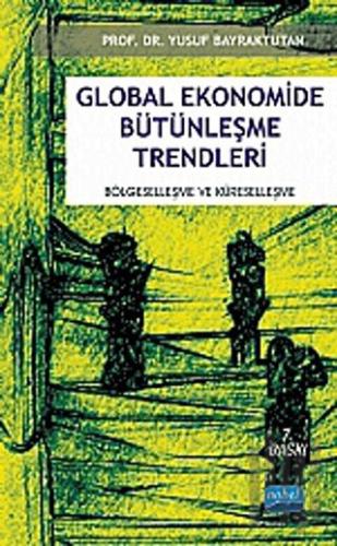 Global Ekonomide Bütünleşme Trendleri Bölgeselleşme ve Küreselleşme
