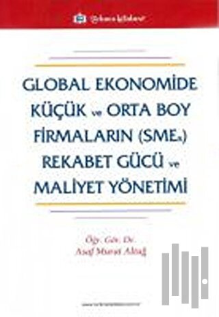 Global Ekonomide Küçük ve Orta Boy Firmaların (SMEs) Rekabet Gücü ve Mal.Yön.
